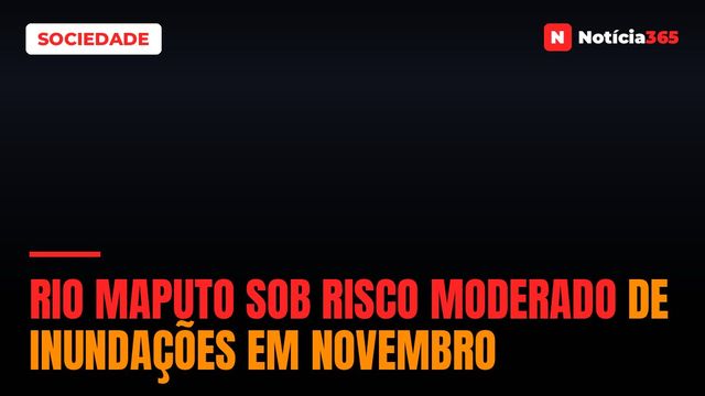 Rio Maputo sob risco moderado de inundações em Novembro