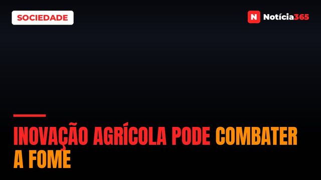 Inovação agrícola pode combater a fome