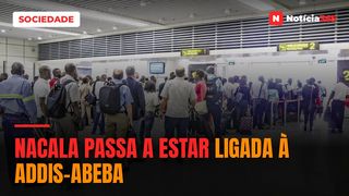 Nacala passa a estar ligada à Addis-Abeba