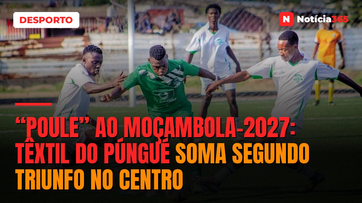 “POULE” AO MOÇAMBOLA-2027: Têxtil do Púngué soma segundo triunfo no Centro