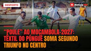“POULE” AO MOÇAMBOLA-2027: Têxtil do Púngué soma segundo triunfo no Centro