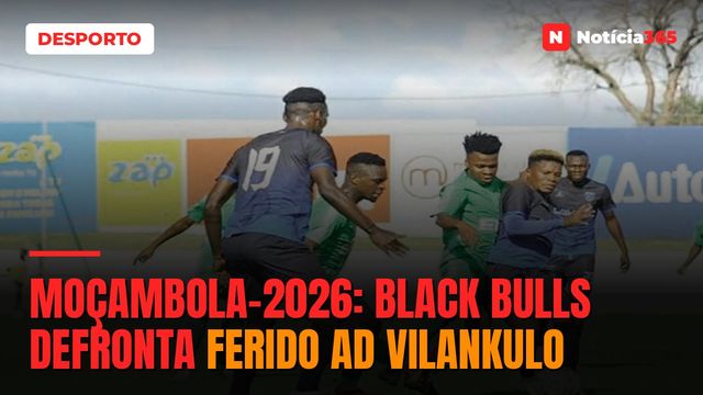 MOÇAMBOLA-2026: Black Bulls defronta ferido AD Vilankulo