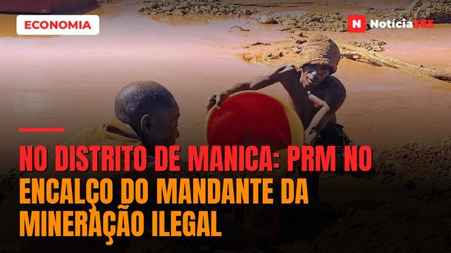 NO DISTRITO DE MANICA: PRM no encalço do mandante da mineração ilegal