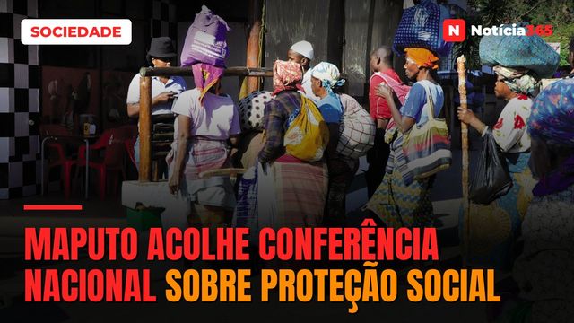Maputo acolhe Conferência Nacional sobre Proteção Social