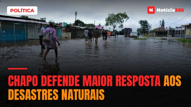 Chapo defende maior resposta aos desastres naturais