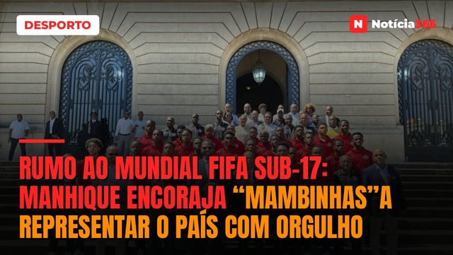RUMO AO MUNDIAL FIFA SUB-17: Manhique encoraja “Mambinhas”a representar o país com orgulho