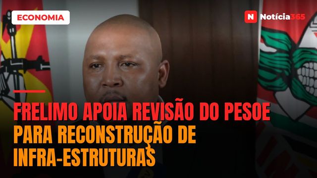 Frelimo apoia revisão do PESOE para reconstrução de infra-estruturas
