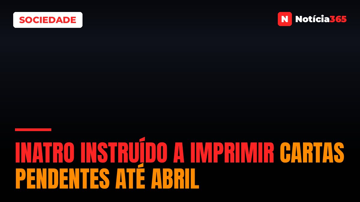 INATRO instruído a imprimir cartas pendentes até Abril
