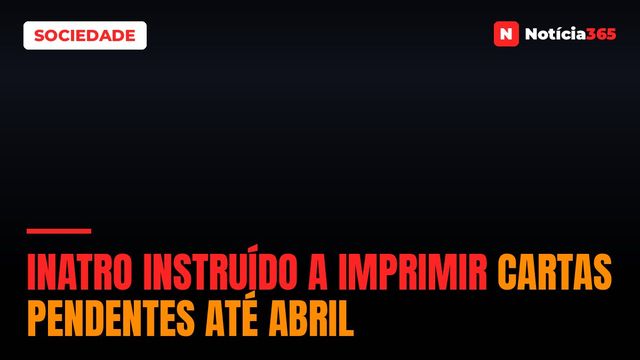 INATRO instruído a imprimir cartas pendentes até Abril