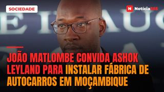João Matlombe convida Ashok Leyland para instalar fábrica de autocarros em Moçambique