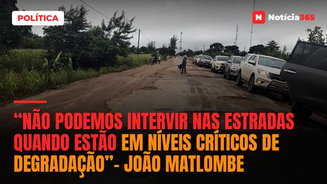 “Não podemos intervir nas estradas quando estão em níveis críticos de degradação”- João Matlombe