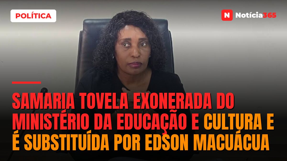 Samaria Tovela exonerada do Ministério da Educação e Cultura e é substituída por Edson Macuácua