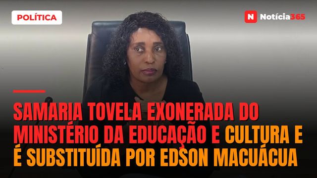 Samaria Tovela exonerada do Ministério da Educação e Cultura e é substituída por Edson Macuácua