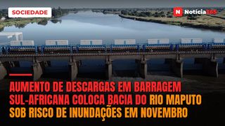Aumento de descargas em barragem sul-africana coloca bacia do rio Maputo sob risco de inundações em Novembro