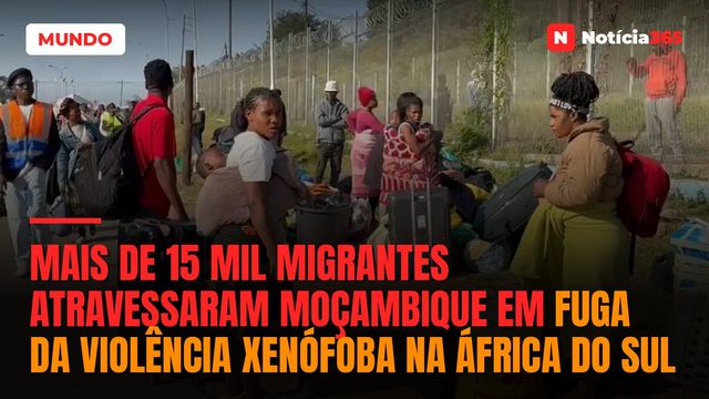 Mais de 15 mil migrantes atravessaram Moçambique em fuga da violência xenófoba na África do Sul