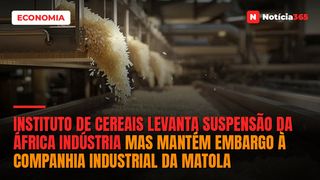 Instituto de Cereais levanta suspensão da África Indústria mas mantém embargo à Companhia Industrial da Matola