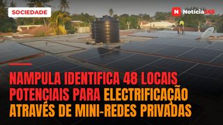 Nampula identifica 48 locais potenciais para electrificação através de mini-redes privadas