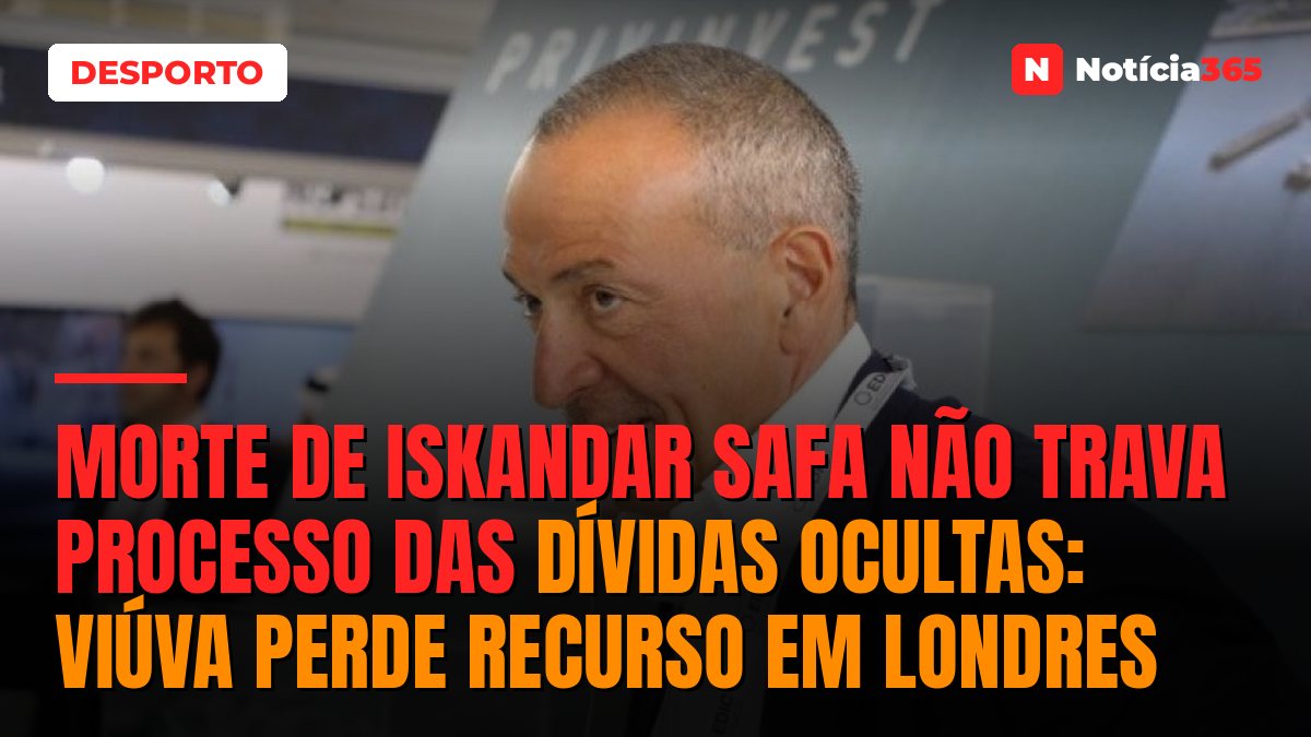 Morte de Iskandar Safa não trava processo das dívidas ocultas: viúva perde recurso em Londres