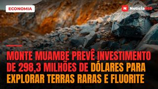 Monte Muambe prevê investimento de 298,3 milhões de dólares para explorar terras raras e fluorite