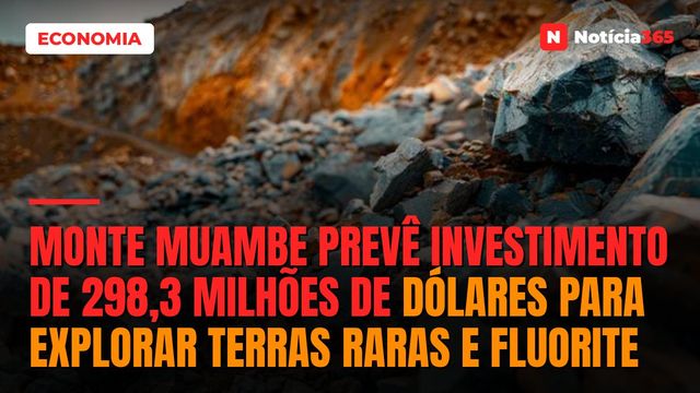 Monte Muambe prevê investimento de 298,3 milhões de dólares para explorar terras raras e fluorite