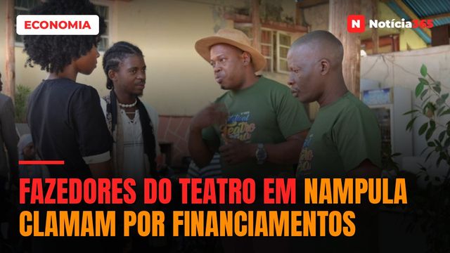 Fazedores do teatro em Nampula clamam por financiamentos