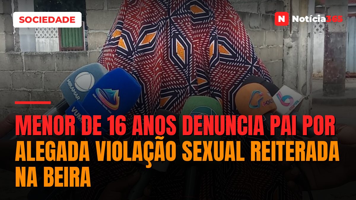 Menor de 16 anos denuncia pai por alegada violação sexual reiterada na Beira