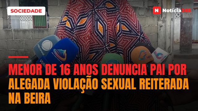 Menor de 16 anos denuncia pai por alegada violação sexual reiterada na Beira