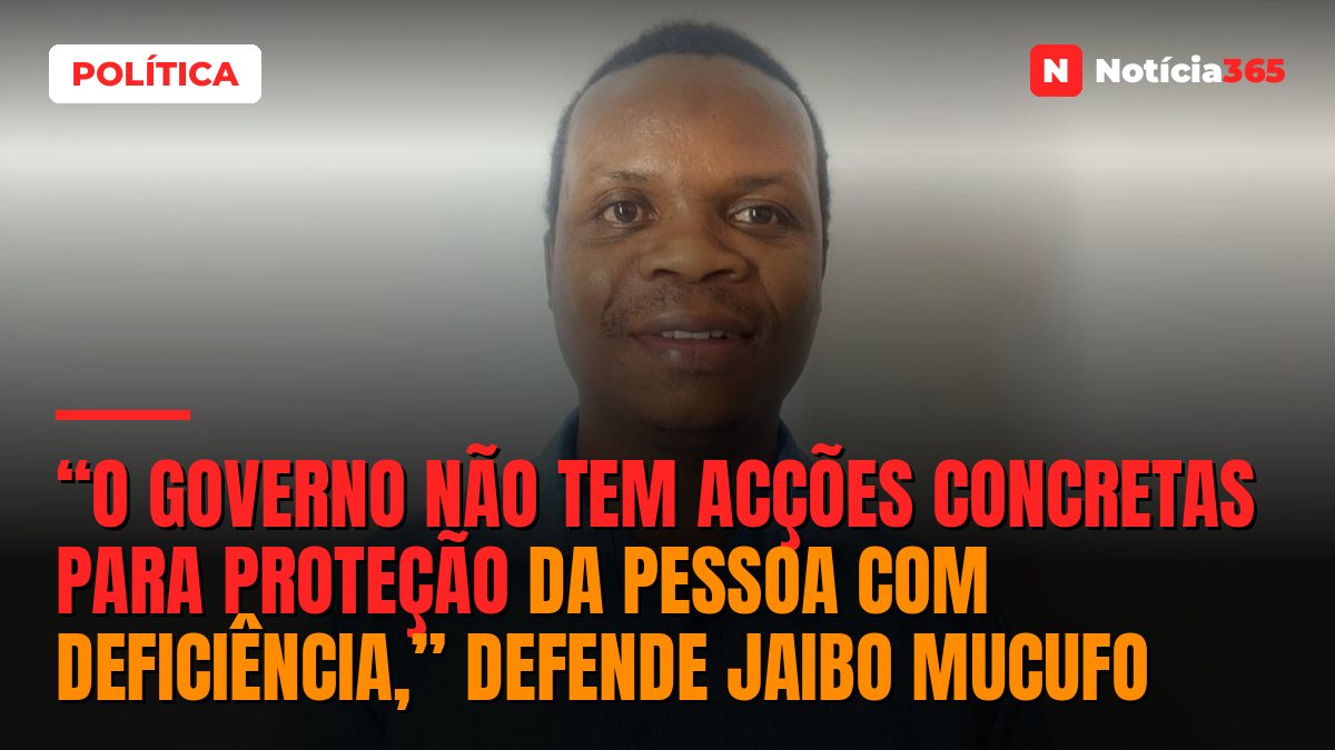 “O Governo não tem acções concretas para proteção da pessoa com deficiência,” defende Jaibo Mucufo