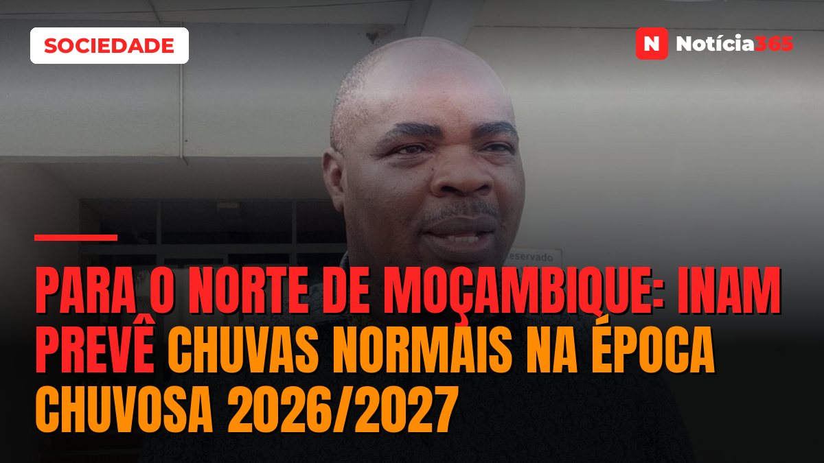 Para o norte de Moçambique: INAM prevê chuvas normais na época chuvosa 2026/2027