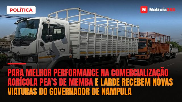 Para melhor performance na comercialização agrícola PEA’s de Memba e Larde recebem novas viaturas do governador de Nampula