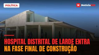Hospital Distrital de Larde entra na fase final de construção