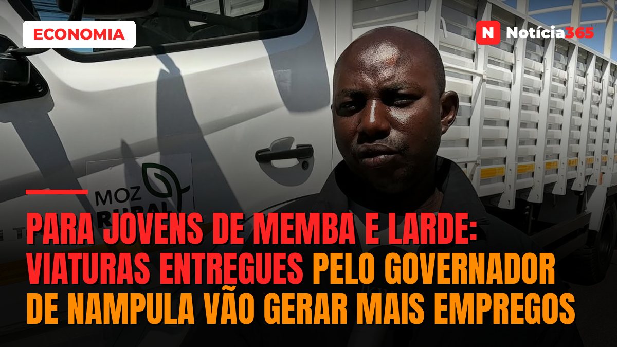 Para jovens de Memba e Larde: Viaturas entregues pelo governador de Nampula vão gerar mais empregos