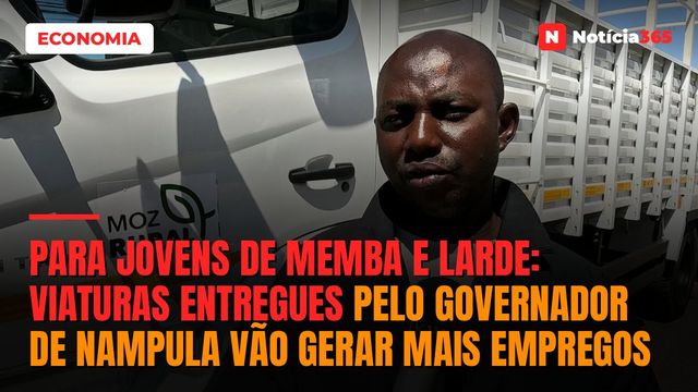 Para jovens de Memba e Larde: Viaturas entregues pelo governador de Nampula vão gerar mais empregos