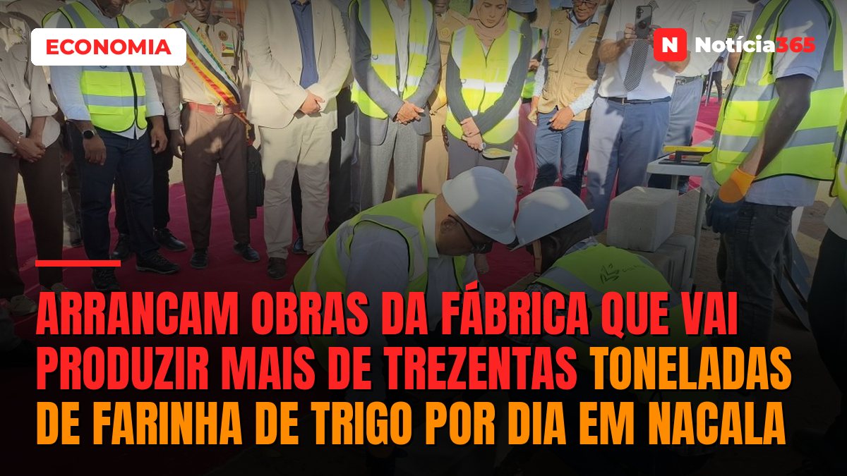 Arrancam obras da fábrica que vai produzir mais de trezentas toneladas de farinha de trigo por dia em Nacala