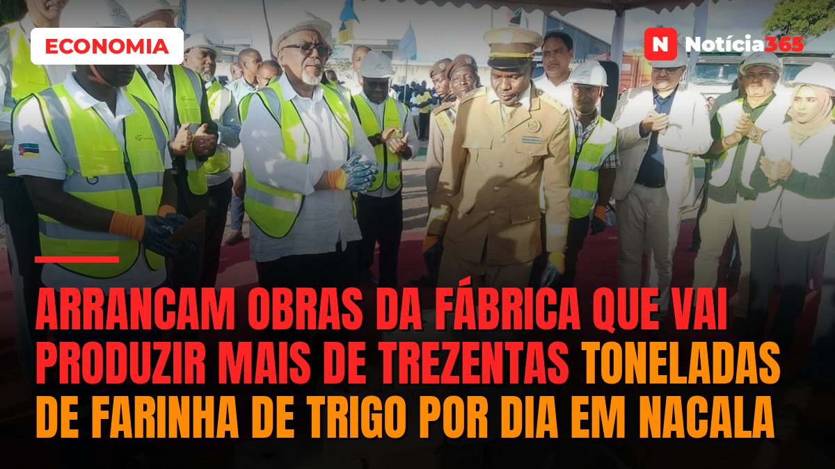 Arrancam obras da fábrica que vai produzir mais de trezentas toneladas de farinha de trigo por dia em Nacala
