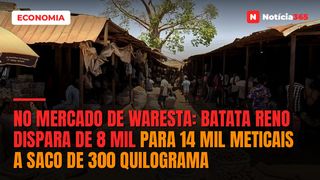 No mercado de Waresta: Batata reno dispara de 8 mil para 14 mil meticais a saco de 300 quilograma