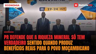 PR defende que a riqueza mineral só tem verdadeiro sentido quando produz benefícios reais para o povo moçambicano
