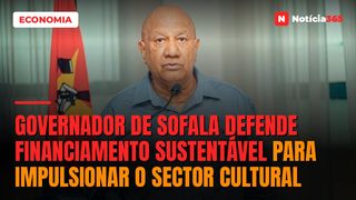 Governador de Sofala defende financiamento sustentável para impulsionar o sector cultural