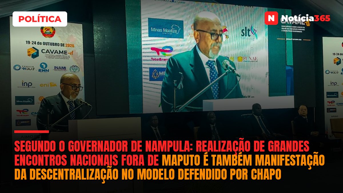 Segundo o governador de Nampula: Realização de grandes encontros nacionais fora de Maputo é também manifestação da descentralização no modelo defendido por Chapo