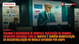 Segundo o governador de Nampula: Realização de grandes encontros nacionais fora de Maputo é também manifestação da descentralização no modelo defendido por Chapo