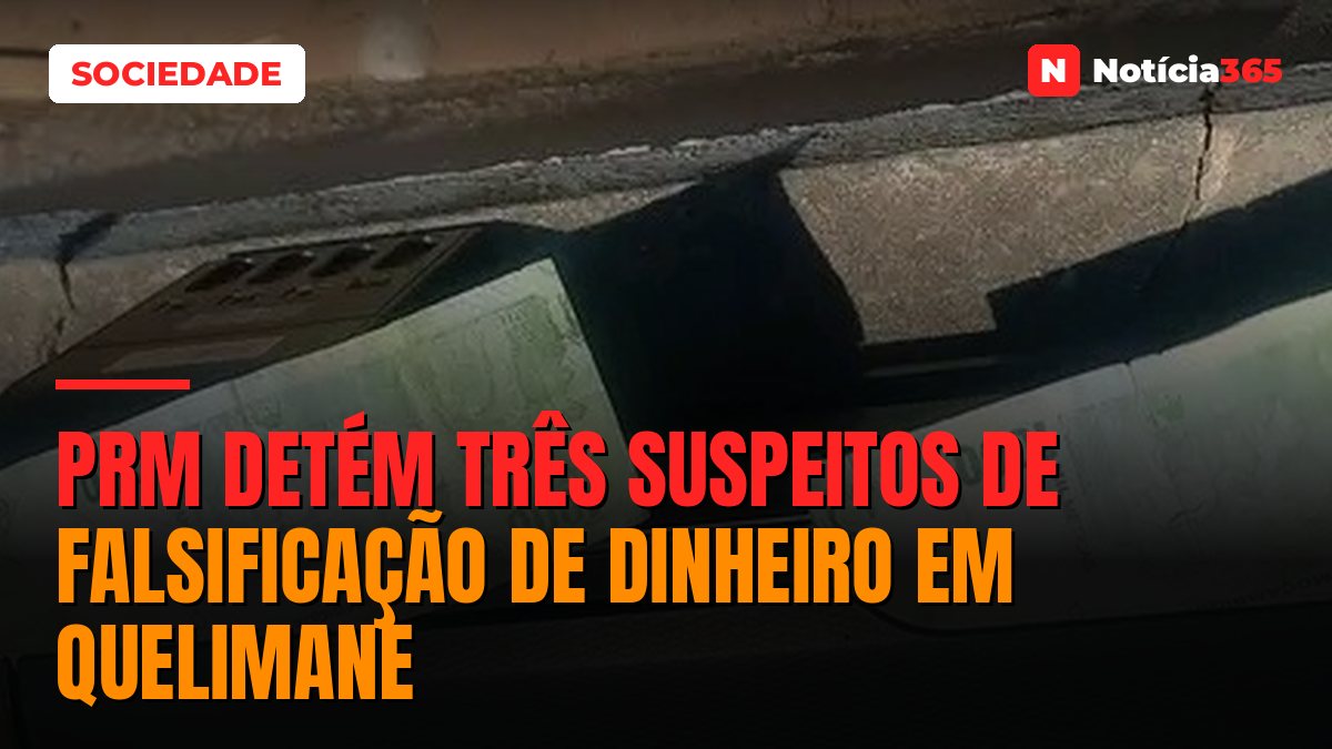 PRM detém três suspeitos de falsificação de dinheiro em Quelimane