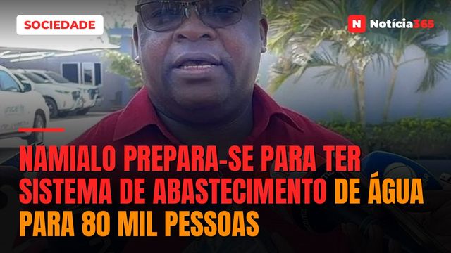 Namialo prepara-se para ter sistema de abastecimento de água para 80 mil pessoas