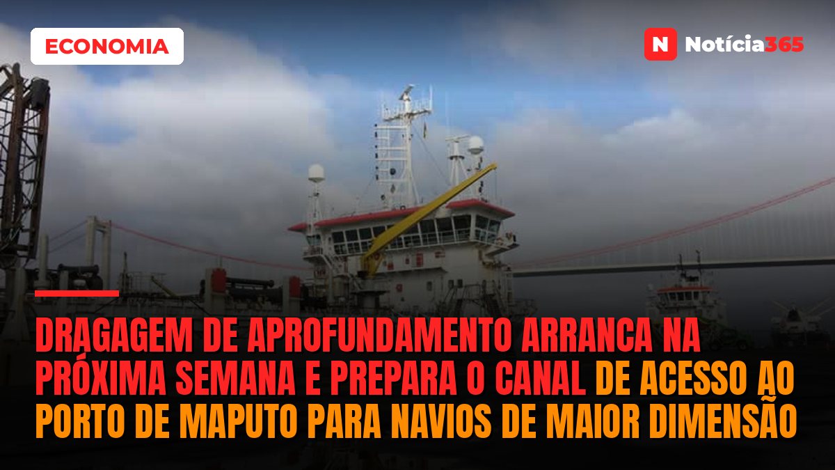 Dragagem de aprofundamento arranca na próxima semana e prepara o canal de acesso ao Porto de Maputo para navios de maior dimensão