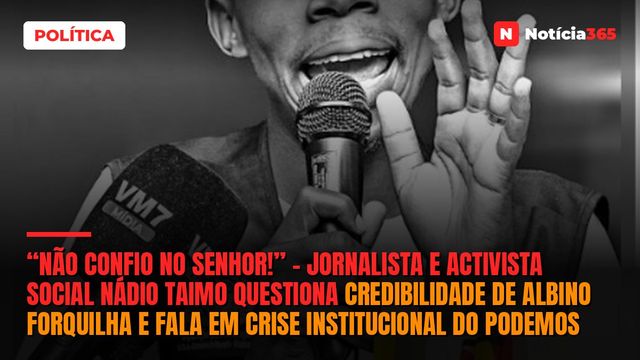 “Não confio no senhor!” – Jornalista e Activista Social Nádio Taimo questiona credibilidade de Albino Forquilha e fala em crise institucional do PODEMOS