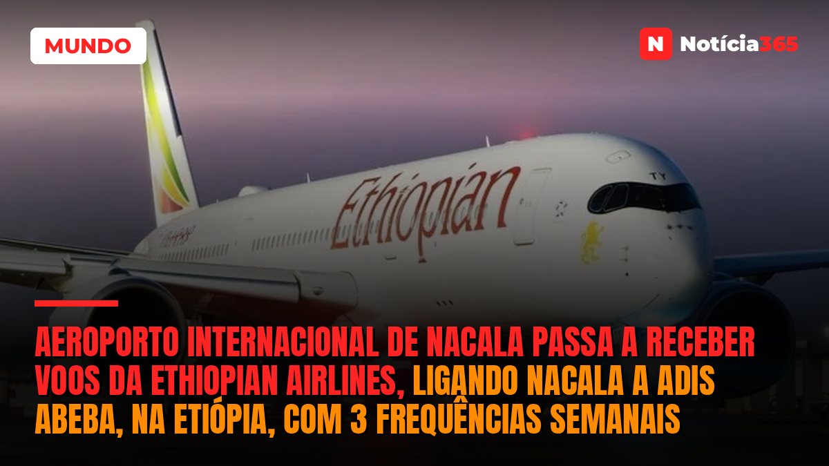 Aeroporto Internacional de Nacala passa a receber voos da Ethiopian Airlines, ligando Nacala a Adis Abeba, na Etiópia, com 3 frequências semanais
