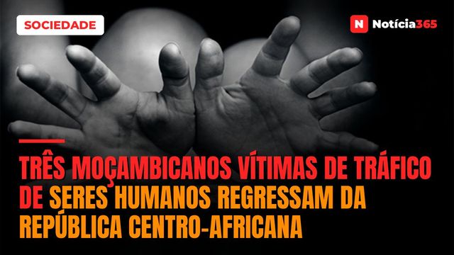Três moçambicanos vítimas de tráfico de seres humanos regressam da República Centro-Africana