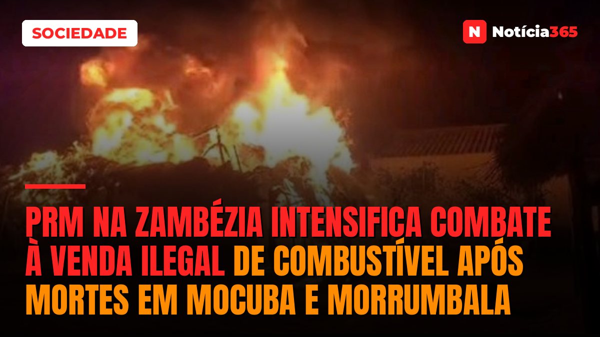 PRM na Zambézia intensifica combate à venda ilegal de combustível após mortes em Mocuba e Morrumbala