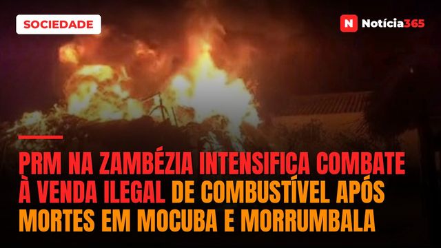 PRM na Zambézia intensifica combate à venda ilegal de combustível após mortes em Mocuba e Morrumbala