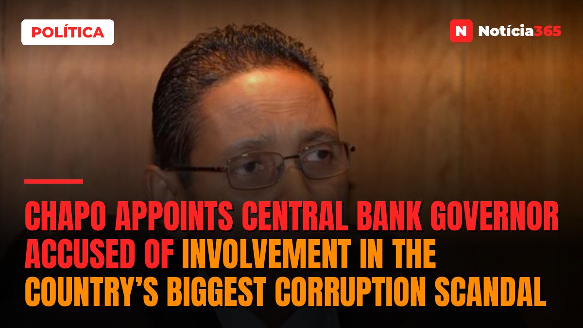 Chapo appoints Central Bank governor accused of involvement in the country’s biggest corruption scandal