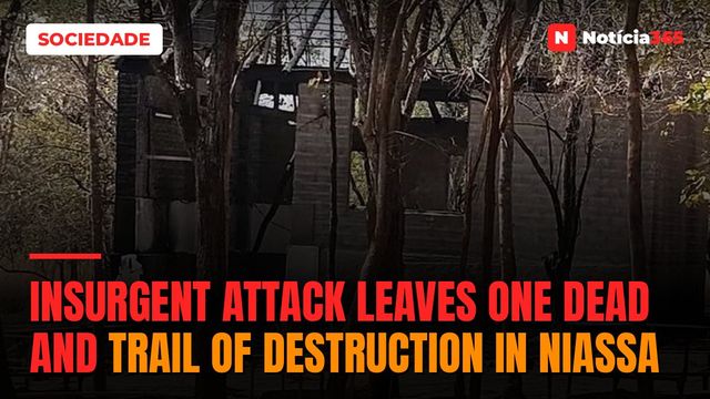 Insurgent Attack Leaves One Dead and Trail of Destruction in Niassa